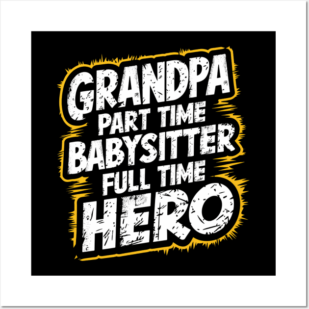 Grandpa Part Time Babysitter Full Time Hero Wall Art by Abdulkakl